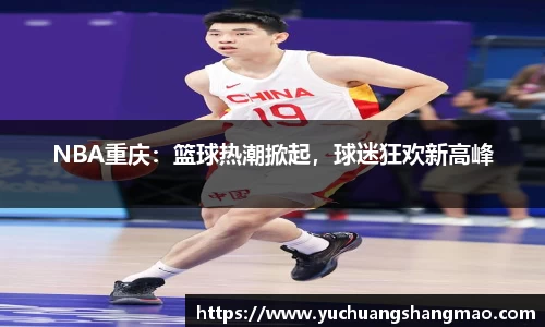NBA重庆：篮球热潮掀起，球迷狂欢新高峰