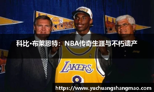 科比·布莱恩特：NBA传奇生涯与不朽遗产