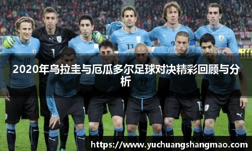 2020年乌拉圭与厄瓜多尔足球对决精彩回顾与分析